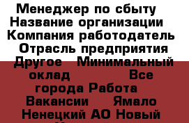 Менеджер по сбыту › Название организации ­ Компания-работодатель › Отрасль предприятия ­ Другое › Минимальный оклад ­ 35 000 - Все города Работа » Вакансии   . Ямало-Ненецкий АО,Новый Уренгой г.